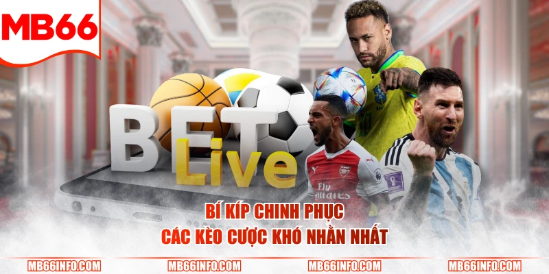 Bí kíp chinh phục các kèo cược khó nhằn nhất